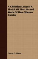 A Christian Lawyer: A Sketch of the Life and Work of Hon. Warren Currier 1240147767 Book Cover
