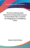 Die Erste Gelehrtenschule Reformirten Glaubensbekenntnisses In Deutschland Oder Geschichte Des Padagogiums Zu Heidelberg (1855) 1161086900 Book Cover