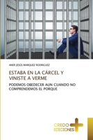 ESTABA EN LA CÁRCEL Y VINISTE A VERME: PODEMOS OBEDECER AUN CUANDO NO COMPRENDEMOS EL PORQUE (Spanish Edition) 6136251221 Book Cover