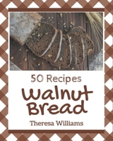 50 Walnut Bread Recipes: Discover Walnut Bread Cookbook NOW! B08PJWJXHK Book Cover
