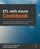 ETL with Azure Cookbook : Practical Recipes for Building Modern ETL Solutions to Load and Transform Data from Any Source 1800203314 Book Cover