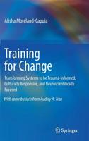 Training for Change: Transforming Systems to be Trauma-Informed, Culturally Responsive, and Neuroscientifically Focused 3030192105 Book Cover