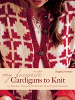 My Favorite Cardigans to Knit: 24 Timeless Takes on the World's Most Popular Sweater 1570766622 Book Cover