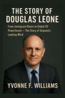 The Story of Douglas Leone: From Immigrant Roots to Global VC Powerhouse — The Story of Sequoia’s Leading Mind B0G2RM6PKR Book Cover