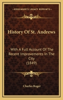 History of St. Andrews, with a full account of the recent improvements in the City. 1240908180 Book Cover