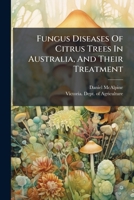 Fungus Diseases Of Citrus Trees In Australia, And Their Treatment 1246334593 Book Cover