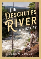 The Deschutes River: A History 1634996488 Book Cover