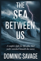 THE SEA BETWEEN US: A Couple’s Fight for Life After Their Yacht Vanished Beneath the Waves B0G5ZP63M7 Book Cover