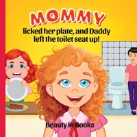 Mommy Licked her Plate and Daddy Left the Toilet Seat Up! 1961634198 Book Cover