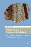 Maniera Greca in Europe's Catholic East: On Identities of Images in Lithuania and Poland (1380s-1720s) 1041182384 Book Cover