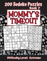 200 Sudoku Puzzles - Book 7, MOMMY'S TIMEOUT, Difficulty Level Extreme: Stressed-out Mom - Take a Quick Break, Relax, Refresh Perfect Quiet-Time Gift for Yourself, a Friend, or a Family Member Fun for 1704386055 Book Cover