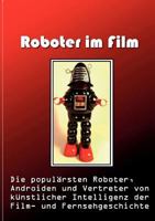 Roboter im Film: Die populärsten Roboter, Androiden und Vertreter von künstlicher Intelligenz der Film- und Fernsehgeschichte 3844810803 Book Cover