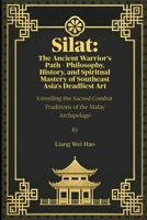 Silat: The Ancient Warrior's Path – Philosophy, History, and Spiritual Mastery of Southeast Asia's Deadliest Art: Unveiling the Sacred Combat Traditions of the Malay Archipelago B0FGVDNRTY Book Cover