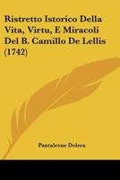 Ristretto Istorico Della Vita, Virt�, E Miracoli Del B. Camillo De Lellis ...... 1011953056 Book Cover