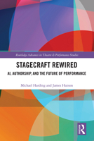 Stagecraft Rewired: AI, Authorship, and the Future of Performance (Routledge Advances in Theatre & Performance Studies) 104125217X Book Cover
