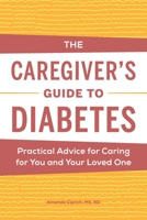 The Caregiver's Guide to Diabetes: Practical Advice for Caring for You and Your Loved One 1648765734 Book Cover
