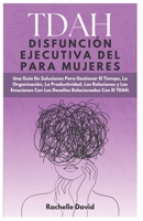 TDAH Disfunción Ejecutiva Del Para Mujeres: Una Guía De Soluciones Para Gestionar El Tiempo La Organización, La Productividad, Las Relaciones y Las ... Relacionados Con El TDAH (Spanish Edition) B0CRYDQBBK Book Cover