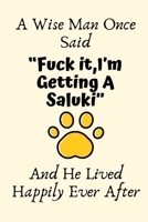 A Wise Man Once Said “Fuck it,I’m Getting A Saluki” And He Lived Happily Ever After: Saluki Dad Gifts,Funny Saluki Dog Dad Gifts For Him, Journal ... Notebook Diary for Birthday, Christmas Gifts 1700616897 Book Cover