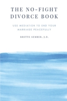 The No-Fight Divorce Book : Spend Less Money, Save Time, and Avoid Conflict Using Mediation 0999594265 Book Cover