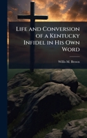 Life and Conversion of a Kentucky Infidel in His Own Word 1023740877 Book Cover