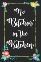 No Bitchin in the Kitchen: Blank Recipe Journal to Write in, Swear Word Recipe Book, Floral Vintage Cookbook Design, No Bitching in the Kitchen, ... and Friends Recipes 1698303815 Book Cover