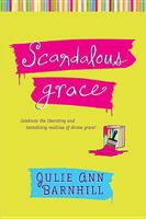 Scandalous Grace: Celebrate the Liberating and Tantalizing Realities of Divine Grace! 0842382976 Book Cover