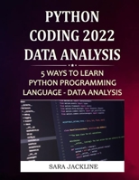 Python Coding 2022: Data Analysis: 5 Ways To Learn Python Programming Language - Data Analysis B09TDZ4YKS Book Cover
