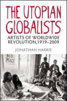 The Utopian Globalists: Artists of Worldwide Revolution, 1919 - 2009 1405193018 Book Cover