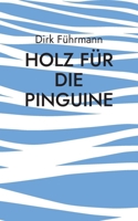 Holz für die Pinguine (German Edition) 376932157X Book Cover