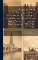 Reise durch Deutschland, Dänemark, Schweden, Norwegen und einen Theil von Italien, in den Jahren 1797, 1798, 1799. 1020605324 Book Cover