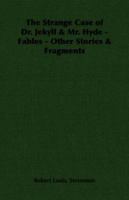 The Strange Case of Dr. Jekyll & Mr. Hyde - Fables - Other Stories & Fragments 1406792675 Book Cover