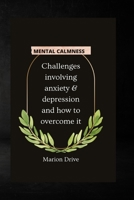 Mental Calmness: Challenges involving anxiety and depression and how to overcome it B0B92V537M Book Cover