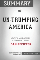 Summary of Un-Trumping America: A Plan to Make America a Democracy Again: Conversation Starters B08JN3CXKM Book Cover