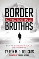 Border Crossing Brothas; Black Males Navigating Race, Place, and Complex Space 1433135388 Book Cover