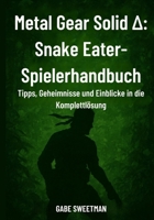Metal Gear Solid ?: Snake Eater-Spielerhandbuch: Tipps, Geheimnisse und Einblicke in die Komplettlösung (German Edition) B0FQTJZS35 Book Cover