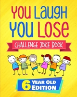 You Laugh You Lose Challenge Joke Book: 6 Year Old Edition: The LOL Interactive Joke and Riddle Book Contest Game for Boys and Girls Age 6 1647130328 Book Cover