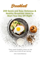 200 Quick and Easy Delicious & Healthy Breakfast Ideas to Start Your Day Off Right: These simple breakfast recipes are the perfect way to kick off your morning B0CND3257X Book Cover
