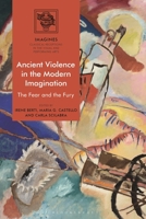 Ancient Violence in the Modern Imagination: The Fear and the Fury 1350195030 Book Cover