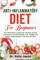 Anti-Inflammatory Diet for Beginners: The Meal Plans to Heal the Immune System and Restore Overall Health, Lose Weight and Reduce Inflammation with Easy Recipes. 180113202X Book Cover