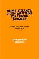 Glima: Iceland’s Viking Wrestling for Strong Farmers: Simple rules from ancient Scandinavia B0F48JVRTF Book Cover