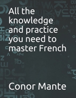 All the knowledge and practice you need to master French B098CMDVGL Book Cover