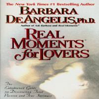 Real Moments for Lovers: The Enlightened Guide for Discovering Total Passion and True Intimacy 0385314299 Book Cover