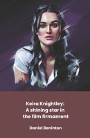 Keira Knightley: A shining star in the film firmament: Tribute to an actress who redefined the boundaries between art and celebrity B0DR6P1C9D Book Cover
