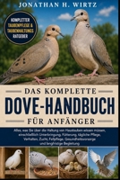 DAS KOMPLETTE DOVE-HANDBUCH FÜR ANFÄNGER: Alles, was Sie über die Haltung von Haustauben wissen müssen, einschließlich Unterbringung, Fütterung, ... und langfristige Begleitung (German Edition) B0HBN4WBQ3 Book Cover