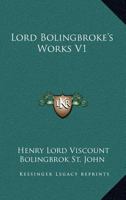 Lord Bolingbroke's Works V1 116312446X Book Cover