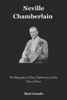 Neville Chamberlain: A Biography of Duty, Diplomacy, and the Price of Peace B0F53GL2GP Book Cover