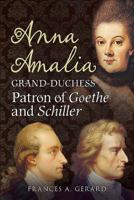 Anna Amalia, Grand Duchess: Patron of Goethe and Schiller 1781550166 Book Cover