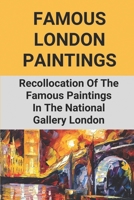 Famous London Paintings: Recollocation Of The Famous Paintings In The National Gallery London: London Painting On Canvas B096TN7FQW Book Cover