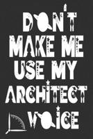 Don't Make Me Use My Architect Voice: Funny Architecture Design Work Notebook Gift For Architects 1676603735 Book Cover