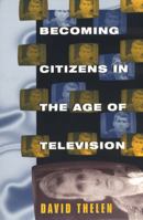Becoming Citizens in the Age of Television: How Americans Challenged the Media and Seized Political Initiative during the Iran-Contra Debate 0226794717 Book Cover